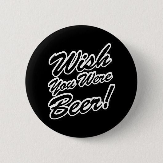 Wünschte, du wärest Bier! Button (Vorderseite)