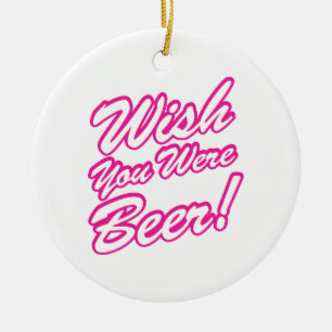 Wünschte, du wärest Bier! Keramik Ornament