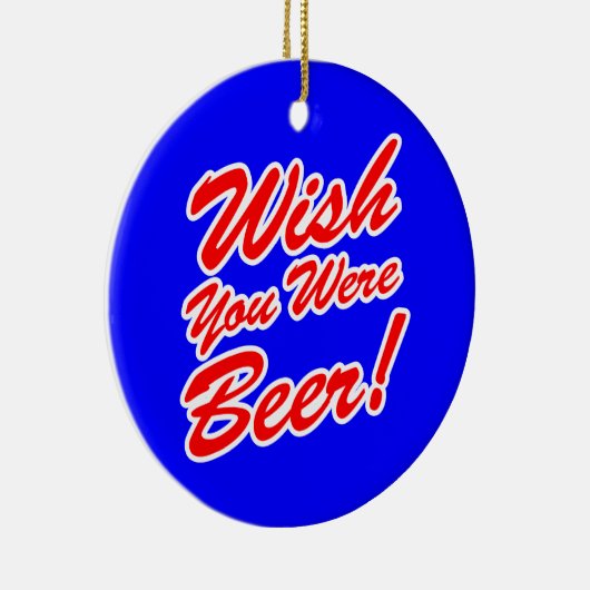 Wünschte, du wärest Bier! Keramik Ornament (Rechts)