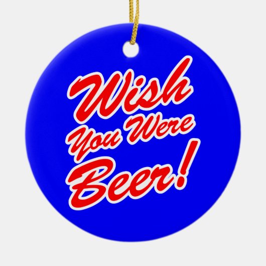 Wünschte, du wärest Bier! Keramik Ornament (Vorne)