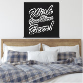 Wünschte, du wärest Bier! Leinwanddruck (Insitu (Schlafzimmer))