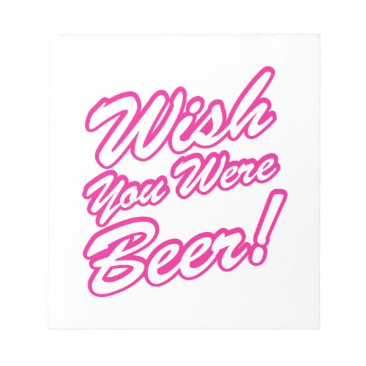 Wünschte, du wärest Bier! Notizblock (Vorderseite)