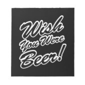 Wünschte, du wärest Bier! Notizblock (Vorderseite)