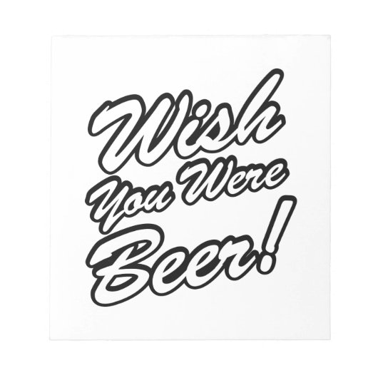 Wünschte, du wärest Bier! Notizblock (Vorderseite)