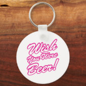 Wünschte, du wärest Bier! Schlüsselanhänger (Vorderseite)