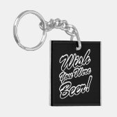 Wünschte, du wärest Bier! Schlüsselanhänger (Vorderseite links)