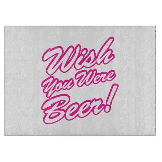 Wünschte, du wärest Bier! Schneidebrett (Vorderseite)