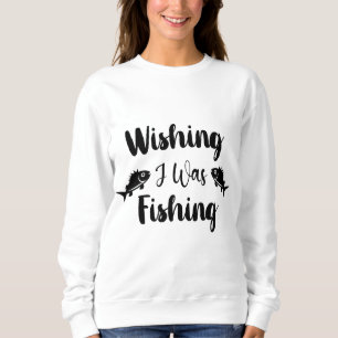 Wünschte, ich würde lustiges Zitat fischen Sweatshirt