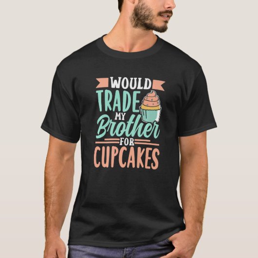 Würde meinen Bruder gegen Cupcakes Niedlich tausch T-Shirt (Vorderseite)