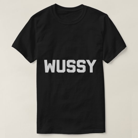 Wussy lustige Sprichwort sarkastische Neuheit Spaß T-Shirt (Design vorne)