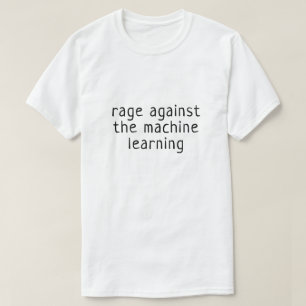 Wut gegen das maschinelle Lernen T-Shirt
