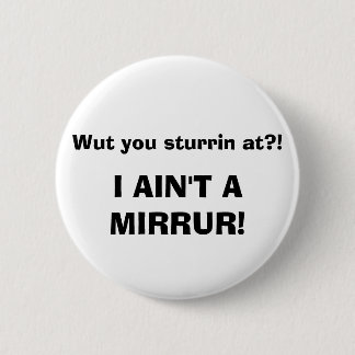 Wut Sie sturrin an?! ICH BIN NICHT EIN MIRRUR! Button