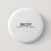 Wwjd Probably Flip Tables Christian Humor Button (Vorderseite)
