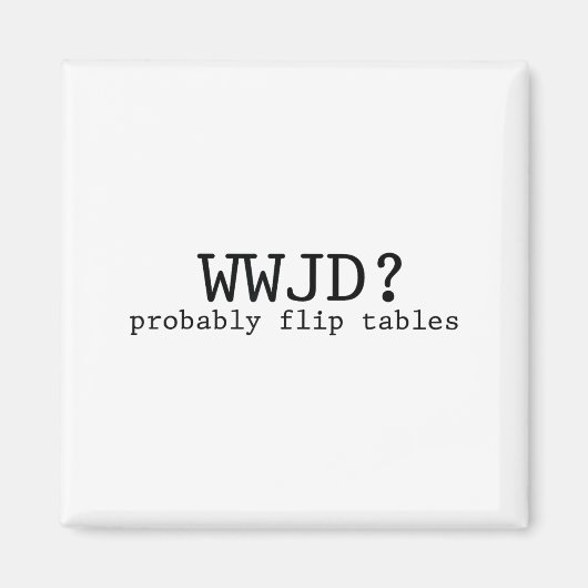 Wwjd Probably Flip Tables Christian Humor  Magnet (Vorne)