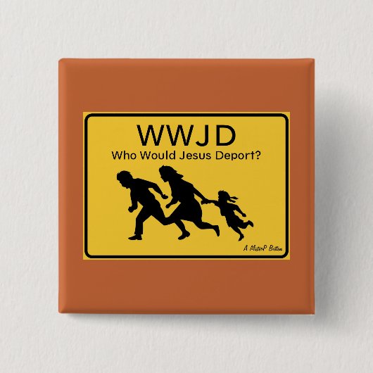WWJD: Who Would Jesus Deport? - A MisterP Button (Vorderseite)