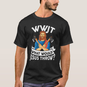 WWJT Was würde Jesus Haken in die Axt werfen? T-Shirt