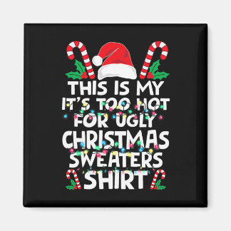 Xmas This Is My It's Too Hot For Ugly Christmas S Magnet