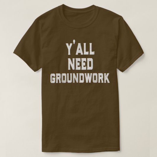 y all need groundwork T-Shirt (Design vorne)