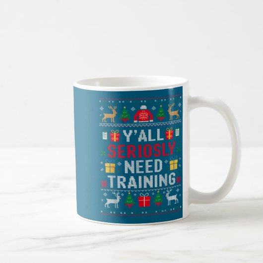 Y’all Seriously Need Training Ugly Office Christma Kaffeetasse (Rechts)