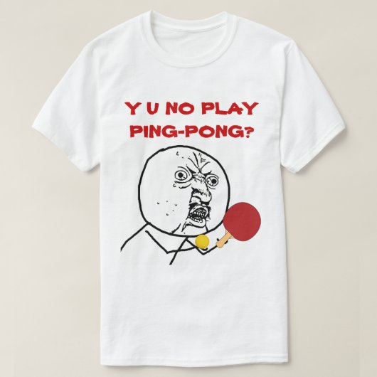 Y U NO Play Ping Pong Meme T-Shirt (Design vorne)
