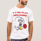 Y U NO Play Ping Pong Meme T-Shirt (Vorderseite)