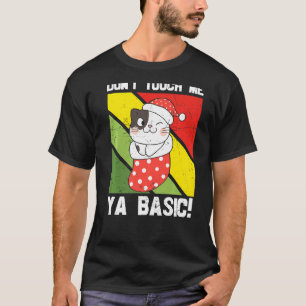 Ya Basic Cat Quote Dont Touch Me Funny Weihnachtsm T-Shirt