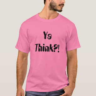Ya denken?! T-Shirt