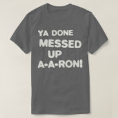 YA DONE MESSEED UP AARON 1 T-Shirt (Design vorne)