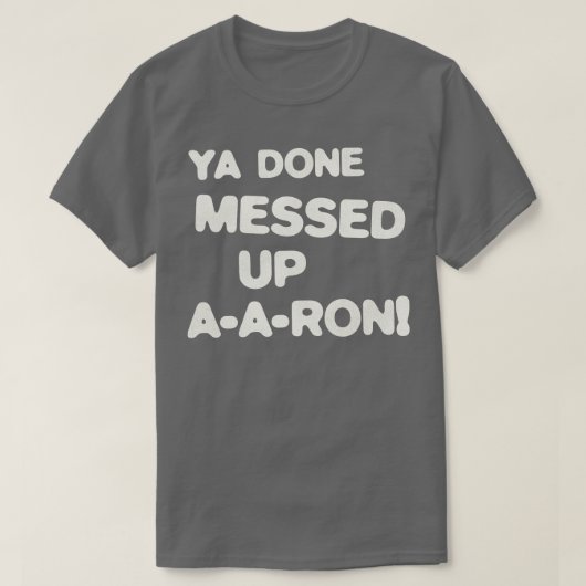 YA DONE MESSEED UP AARON 1 T-Shirt (Design vorne)