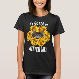 Ya Gotta Be Kitten Me! Niedliche Kitten und Sonnen T-Shirt