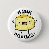 Ya Gouda nehmen es Cheesy Funny Cheese Pub Button (Vorderseite)