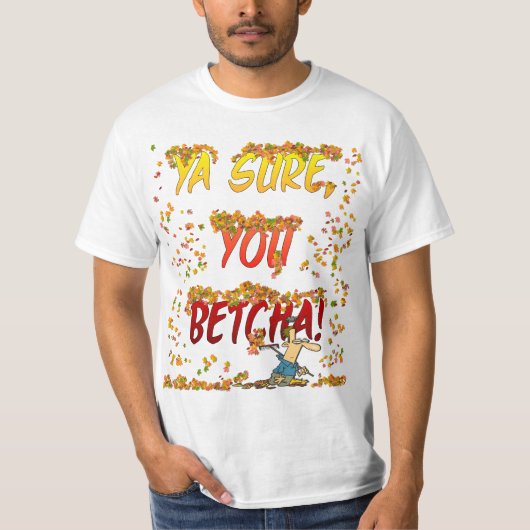 Ya Sure, Sie Betcha Herbstlaub-Shirt T-Shirt (Vorderseite)