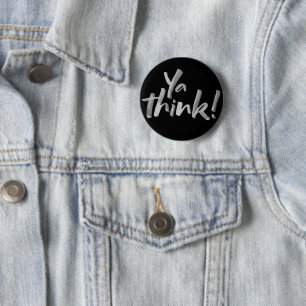 Ya Think! Funny fett Attitude Letters Button