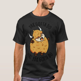 Yak Gotta tun, was Yak Gotta Do Puns 1 T-Shirt