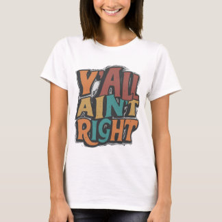 Y'all Ain't Right T - Shirt