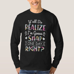 Yall do Realize Im Gonna Snaper Ones Day Right 1 T-Shirt