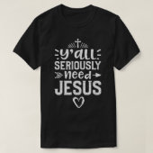 Y'all Ernsthaft brauchen Jesus Church T-Shirt (Design vorne)