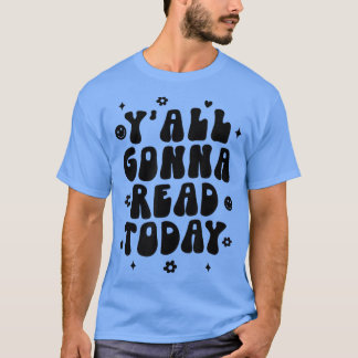 Y'all Gonna Read Today Reading Book Lover Libraria T-Shirt