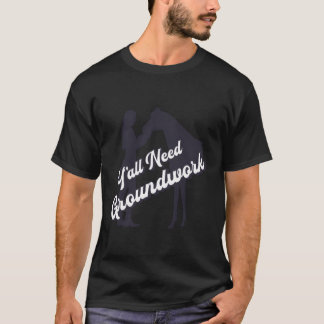 Y'All Need Groundwork Pferd T-Shirt