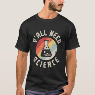 Y'All Need Science Chemistry Biology Physiology Te T-Shirt