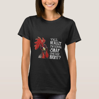 Yall Realize Im Gonna Snap Chicken Bauer S T-Shirt