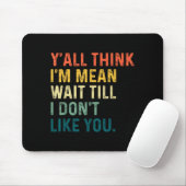 Y'all Think I'm Mean Wait Till I Don't Like You Vi Mousepad (Mit Mouse)