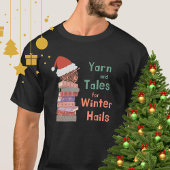 Yarn and Tales for Winter Hails Christmas  T-Shirt