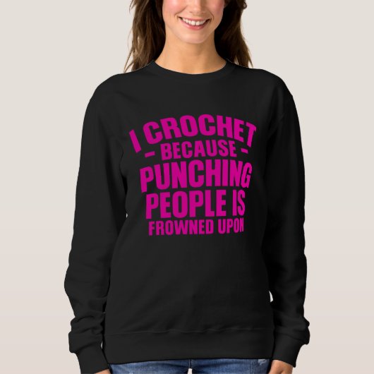 Yarn I Crochet because punching People is frowned  Sweatshirt (Vorderseite)