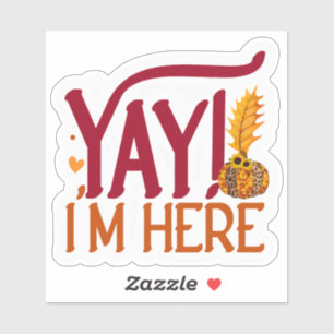 Yay Im here Aufkleber