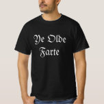 Ye Olde Farte T-Shirt<br><div class="desc">Ye Olde Farte. Ein lustiges Hemd für ein großes Geburtstagsgummi-Geschenk. Dies ist ein Stück auf der New England Vorliebe für Ye Olde Shoppe Schilder. Für einen alten Mann mit einem Sinn für Spaß. Zu einem Renaissance-Jahrmarkt zu tragen</div>