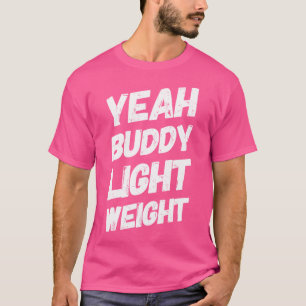 Yeah Buddy Light Weight T-Shirt Funny Bodybuilding