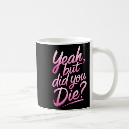 Yeah But Did You Die_ Gym Fitness Motivation  Kaffeetasse (Rechts)