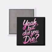 Yeah But Did You Die_ Gym Fitness Motivation  Magnet (Vorderseite/Rückseite)