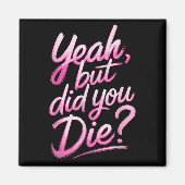 Yeah But Did You Die_ Gym Fitness Motivation  Magnet (Vorne)